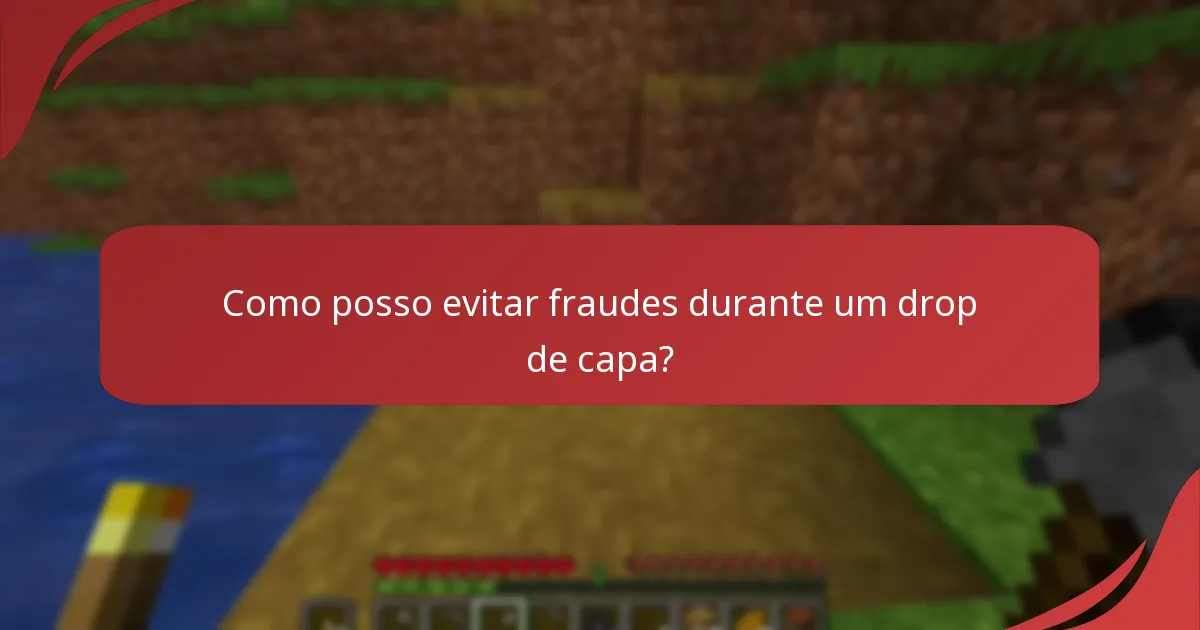 Quais dicas de segurança devo seguir durante um drop de capa?