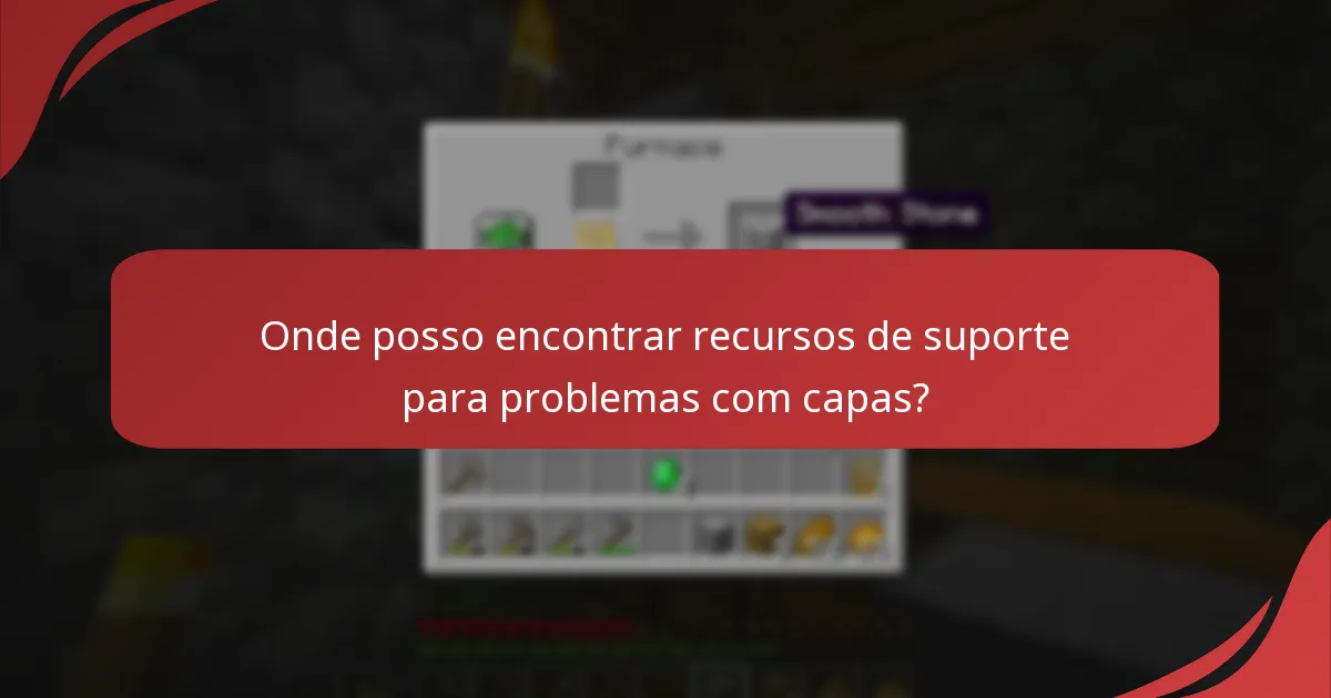 Onde posso encontrar recursos de suporte para problemas com capas?