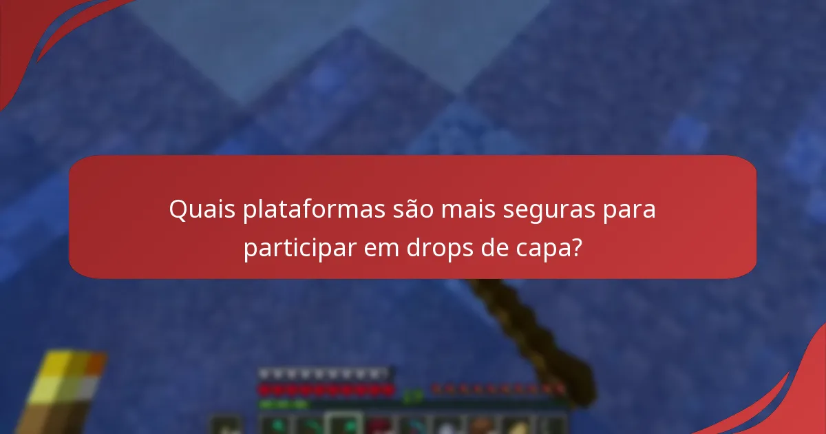 Quais plataformas são mais seguras para participar em drops de capa?