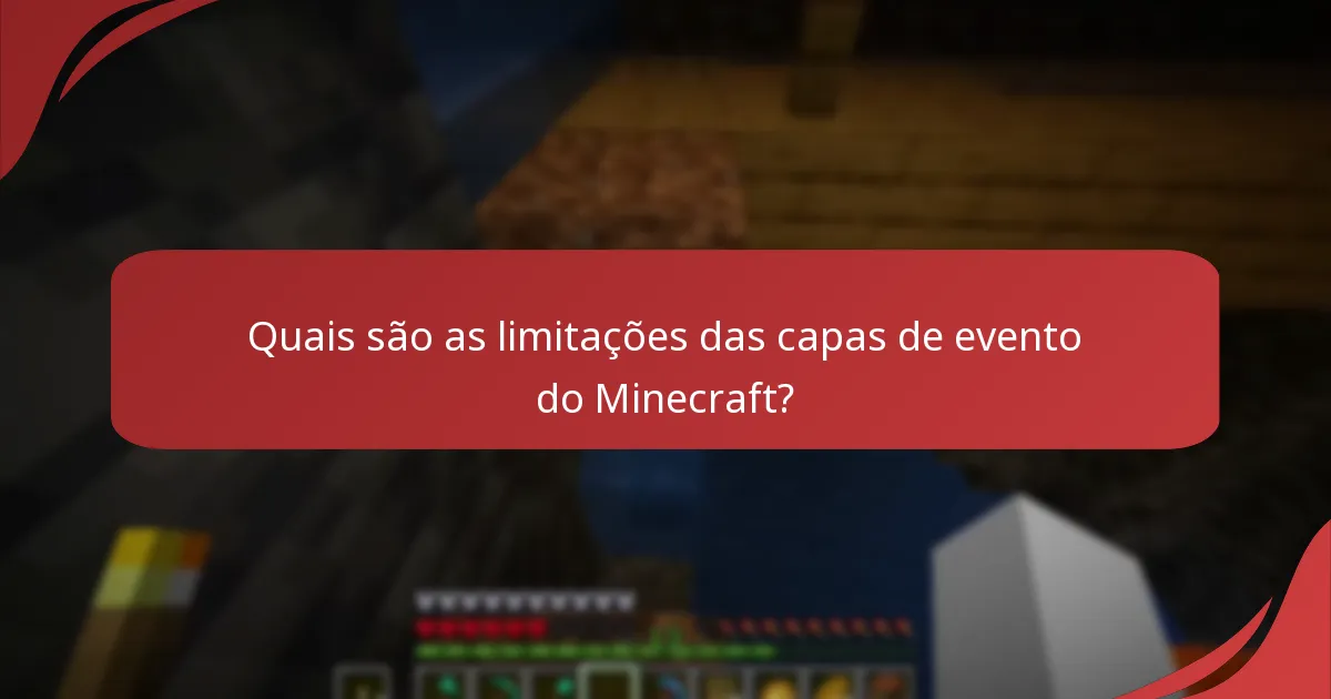 Quais são as limitações das capas de evento do Minecraft?